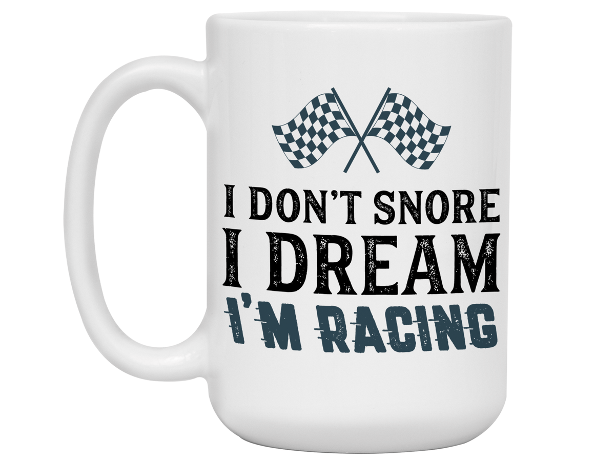 I Don't Snore I Dream I'm Racing Mug - Car Racing Mug - Funny Coffee Mug for Car Racers - Racing Gifts - Motocross - Sprint Car - Drag Car Racing