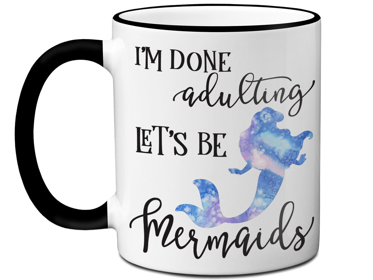 I'm Done Adulting Let's Be Mermaids Funny Coffee Mug  Tea Cup
