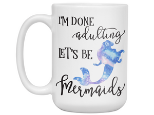 I'm Done Adulting Let's Be Mermaids Funny Coffee Mug  Tea Cup
