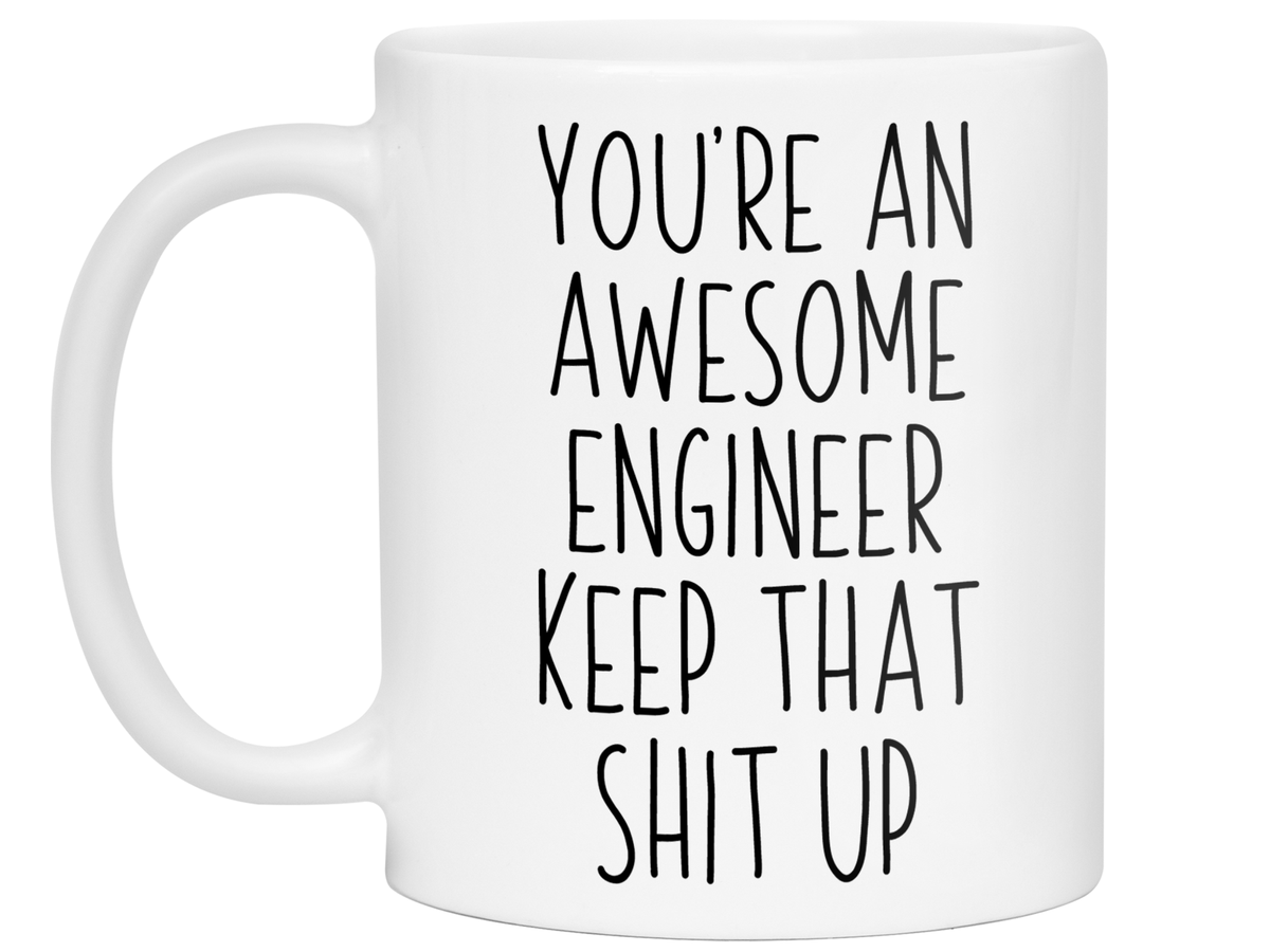 Funny Gifts for Engineers - You're an Awesome Engineer Keep That Shit Up Gag Coffee Mug