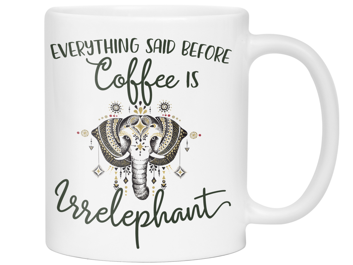 Everything Said Before Coffee Is Irrelephant Funny Elephant Lover Mug
