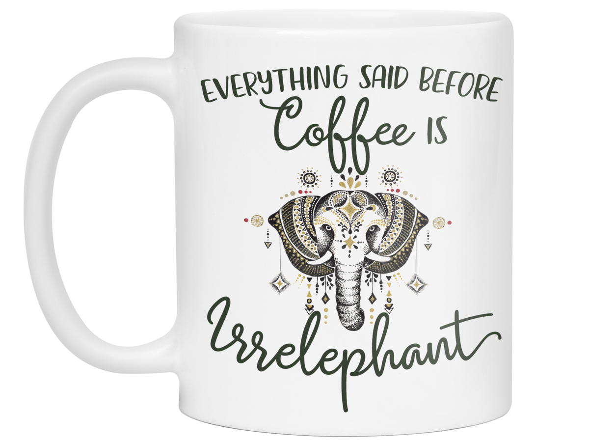 Everything Said Before Coffee Is Irrelephant Funny Elephant Lover Mug