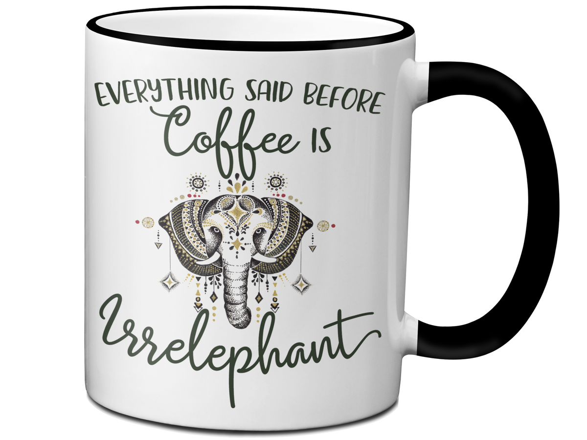 Everything Said Before Coffee Is Irrelephant Funny Elephant Lover Mug