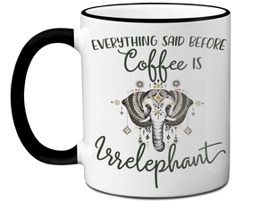 Everything Said Before Coffee Is Irrelephant Funny Elephant Lover Mug