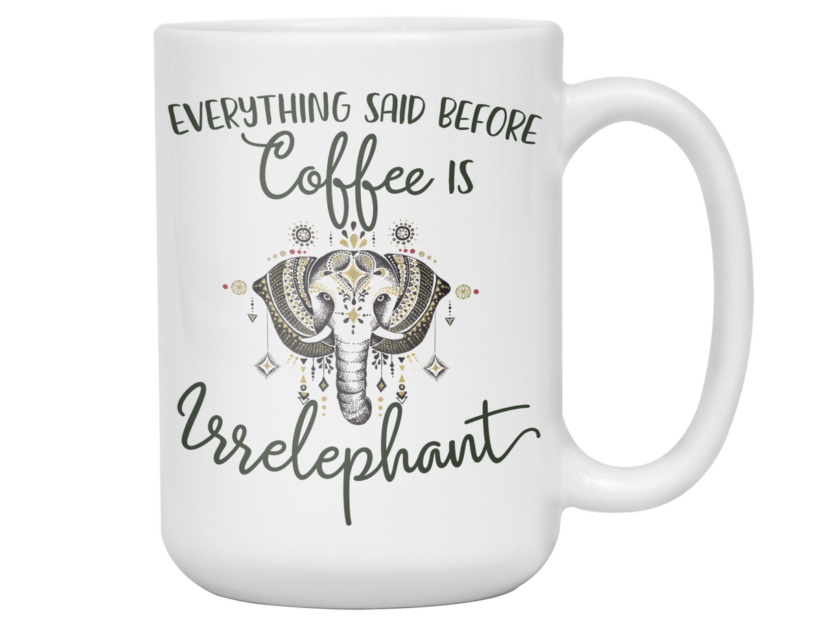 Everything Said Before Coffee Is Irrelephant Funny Elephant Lover Mug