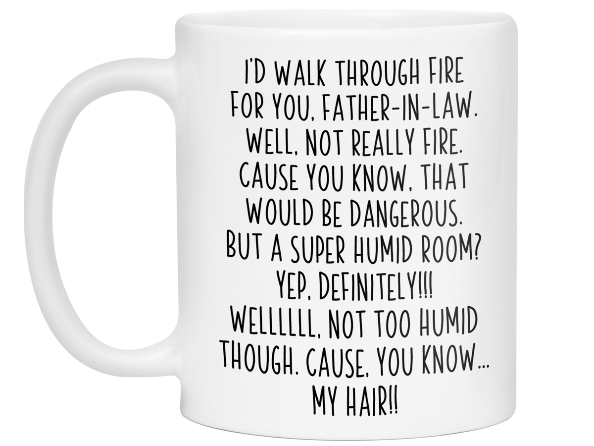 Funny Gifts for Fathers-in-law - I'd Walk Through Fire for You Father-in-law Gag Coffee Mug