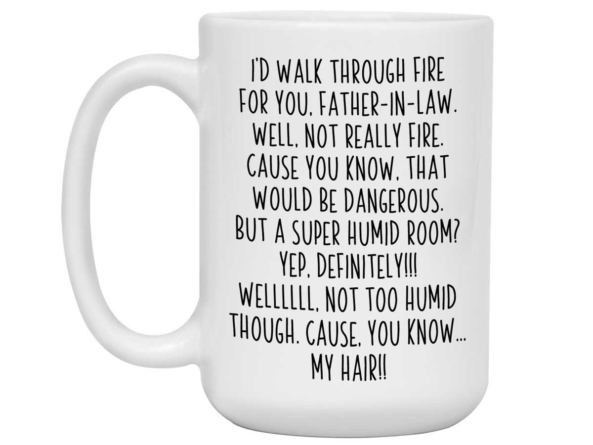 Funny Gifts for Fathers-in-law - I'd Walk Through Fire for You Father-in-law Gag Coffee Mug