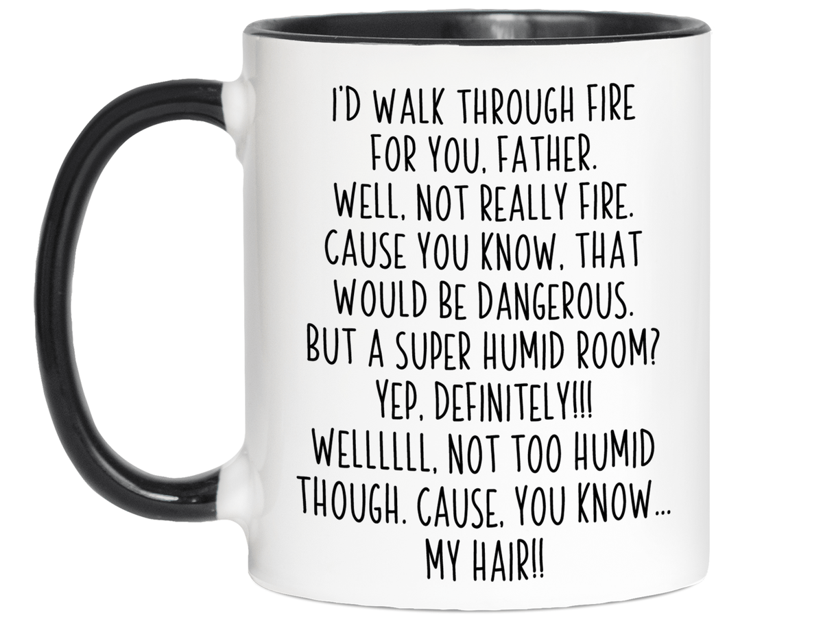 Funny Gifts for Fathers - I'd Walk Through Fire for You Father Gag Coffee Mug