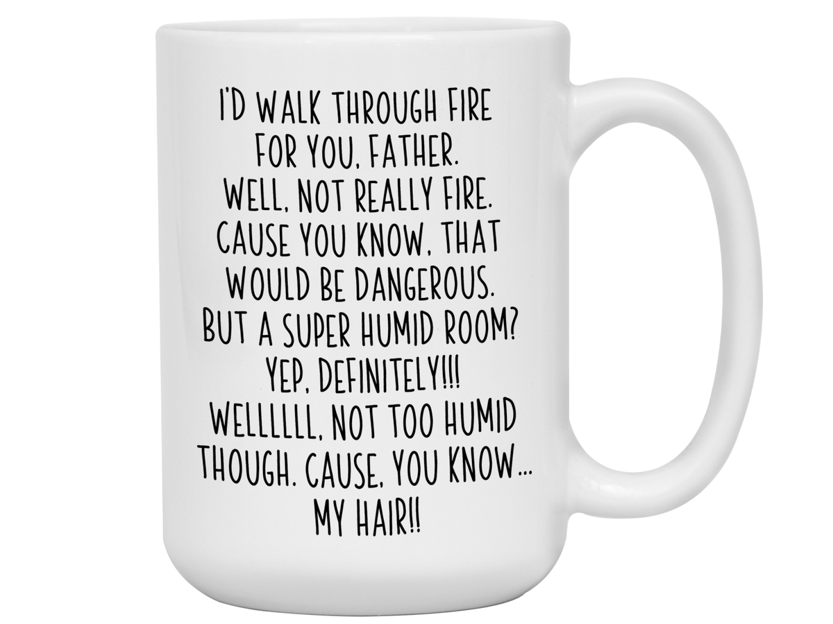 Funny Gifts for Fathers - I'd Walk Through Fire for You Father Gag Coffee Mug