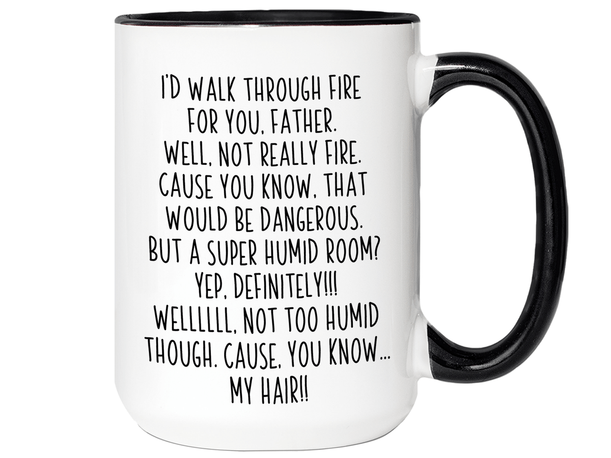 Funny Gifts for Fathers - I'd Walk Through Fire for You Father Gag Coffee Mug