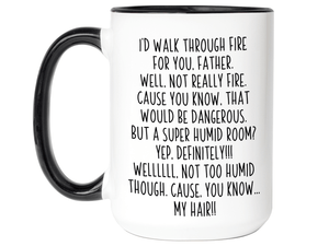 Funny Gifts for Fathers - I'd Walk Through Fire for You Father Gag Coffee Mug