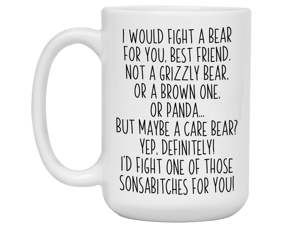 Funny Gifts for Best Friends - I Would Fight a Bear for You Best Friend Gag Coffee Mug