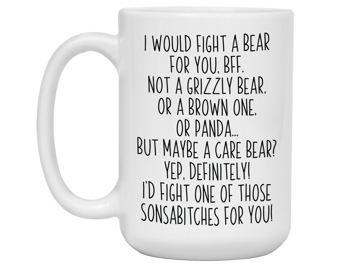 Funny Gifts for BFFs - I Would Fight a Bear for You BFF Gag Coffee Mug