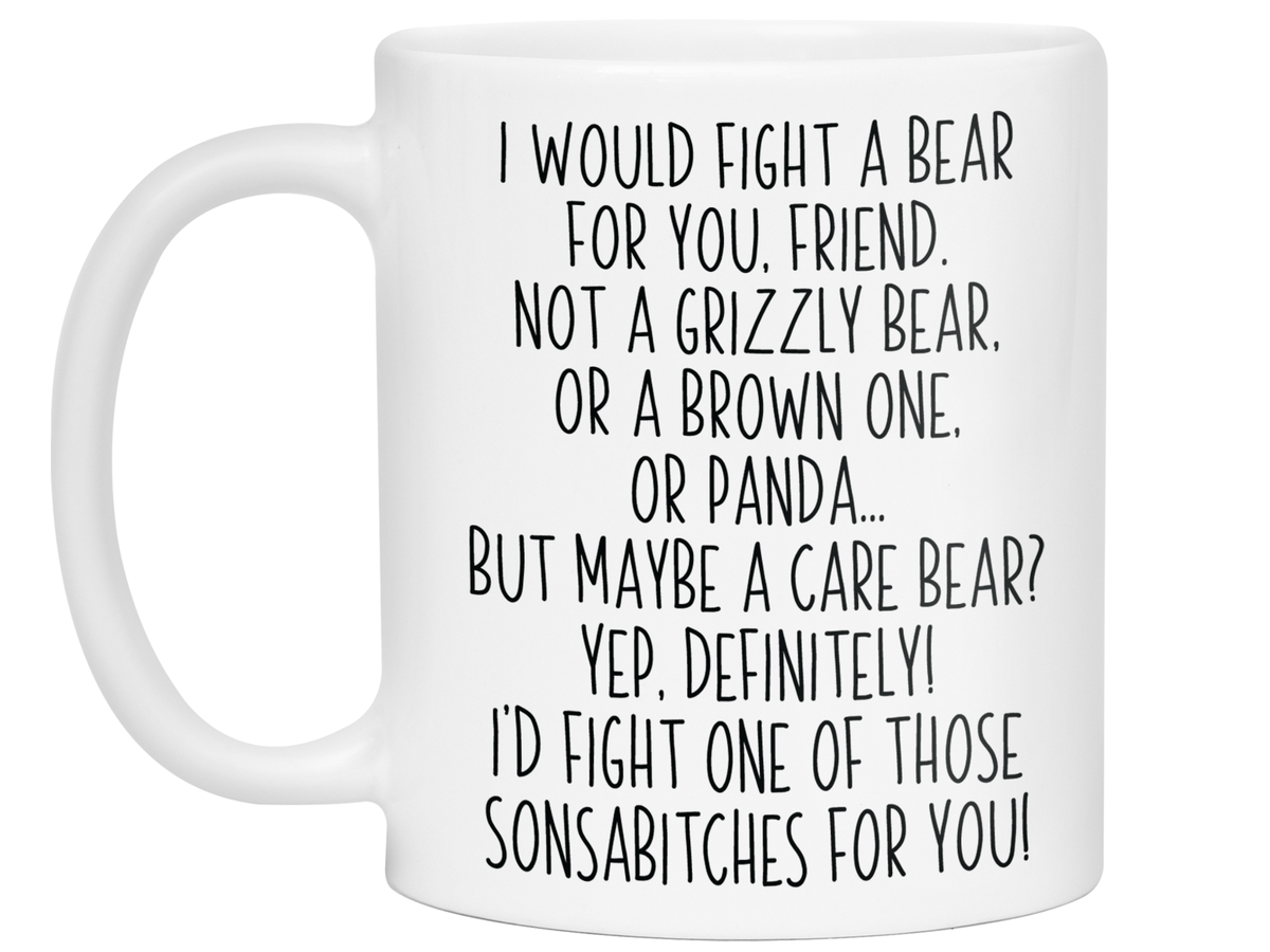 Funny Gifts for Friends - I Would Fight a Bear for You Friend Gag Coffee Mug