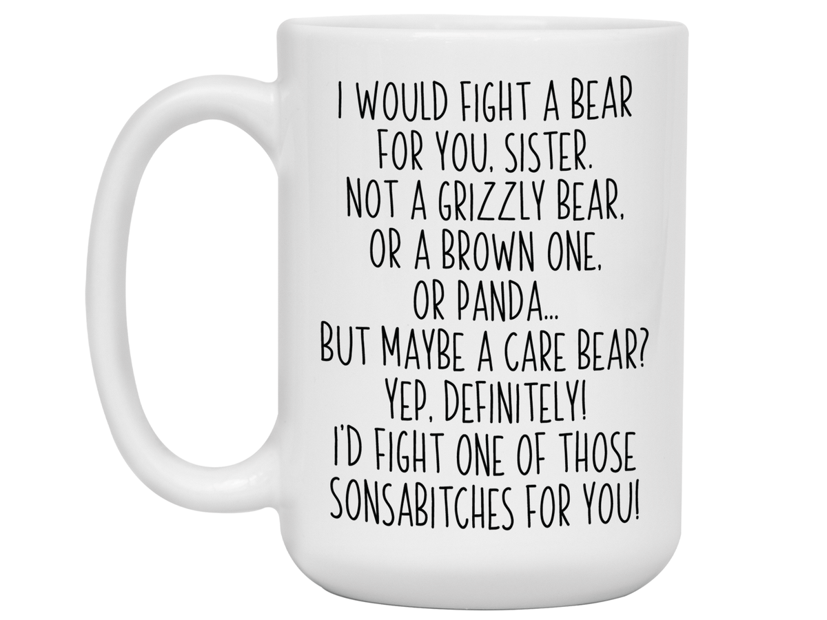 Funny Gifts for Sisters - I Would Fight a Bear for You Sister Gag Coffee Mug