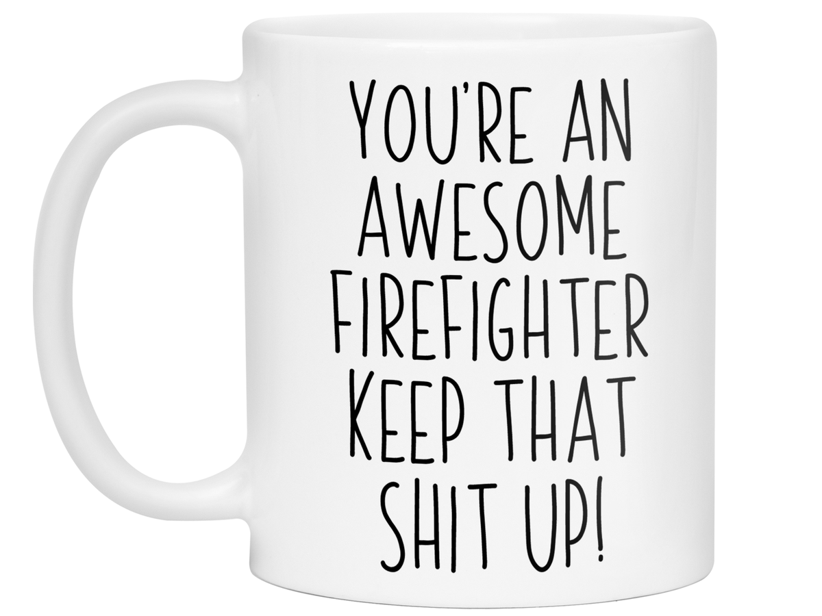 Funny Gifts for Firefighters - You're an Awesome Firefighter Keep That Shit Up Gag Coffee Mug