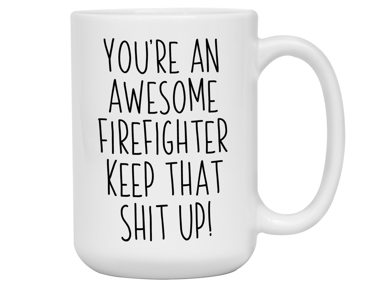 Funny Gifts for Firefighters - You're an Awesome Firefighter Keep That Shit Up Gag Coffee Mug