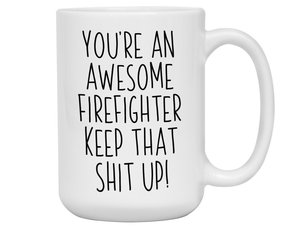Funny Gifts for Firefighters - You're an Awesome Firefighter Keep That Shit Up Gag Coffee Mug
