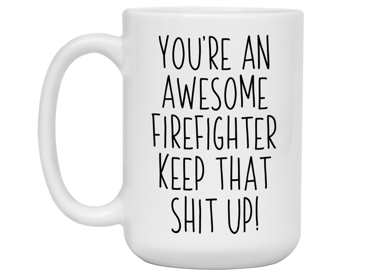 Funny Gifts for Firefighters - You're an Awesome Firefighter Keep That Shit Up Gag Coffee Mug