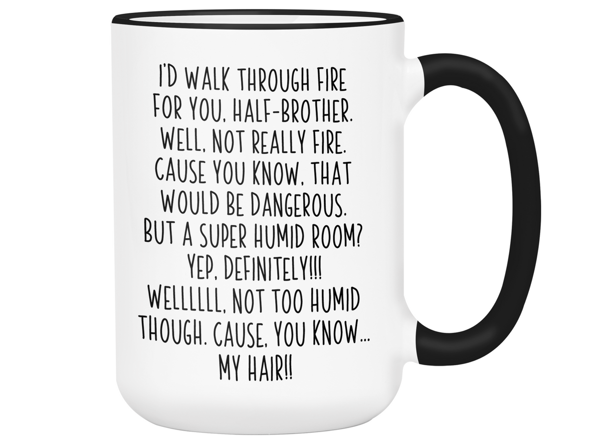 Funny Gifts for Half-Brothers - I'd Walk Through Fire for You Half-Brother Gag Coffee Mug