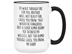 Funny Brother Gifts - I'd Walk Through Fire for You Brother Gag Coffee Mug