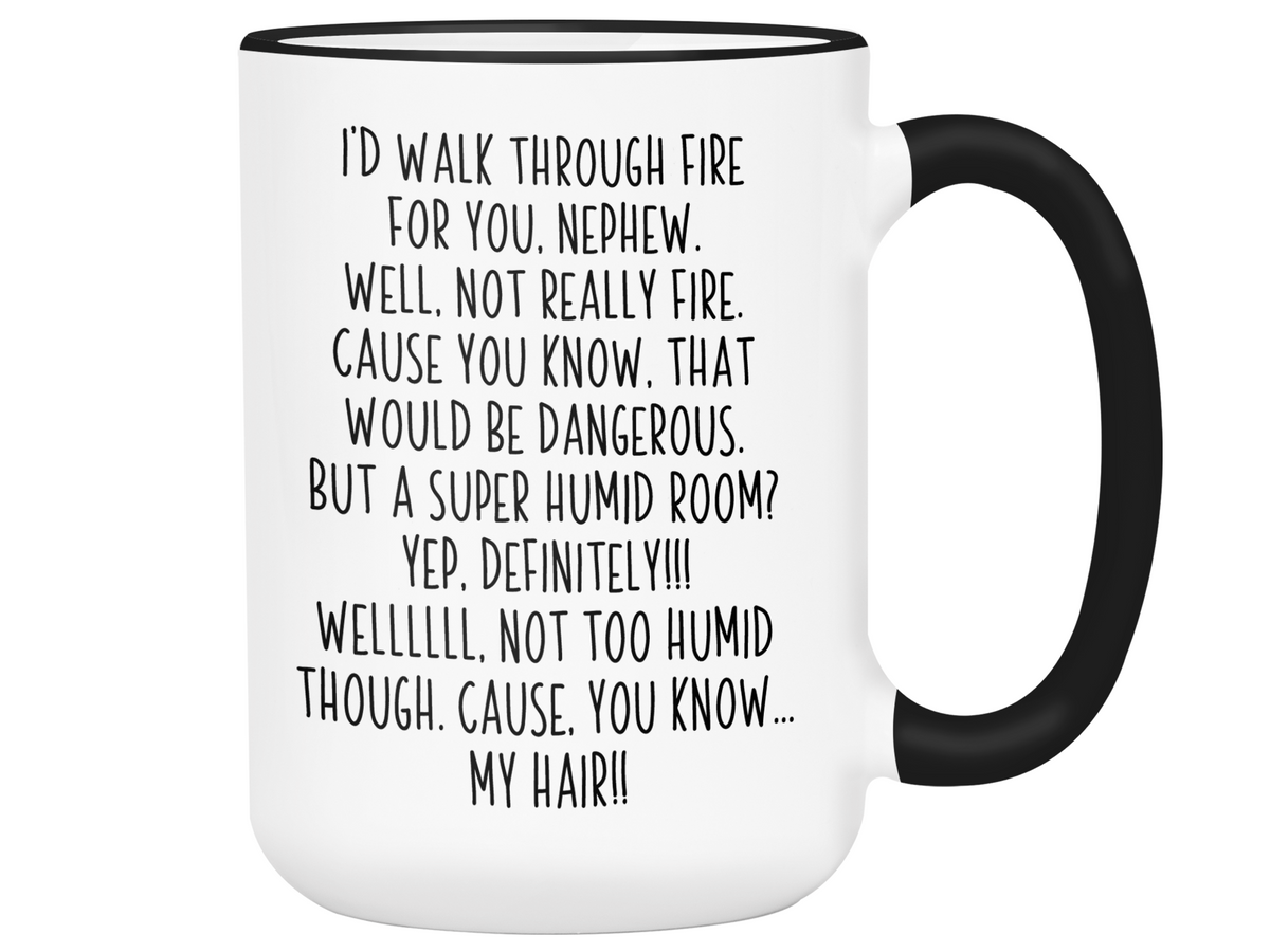 Funny Gifts for Nephews - I'd Walk Through Fire for You Nephew Gag Coffee Mug