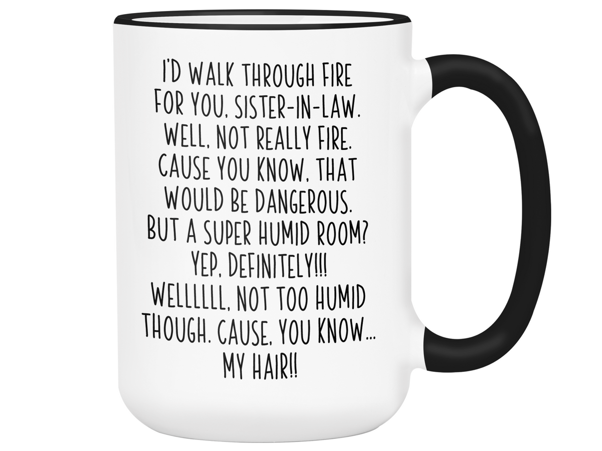 Funny Sister-in-law Gifts - I'd Walk Through Fire for You Sister-in-law Gag Coffee Mug