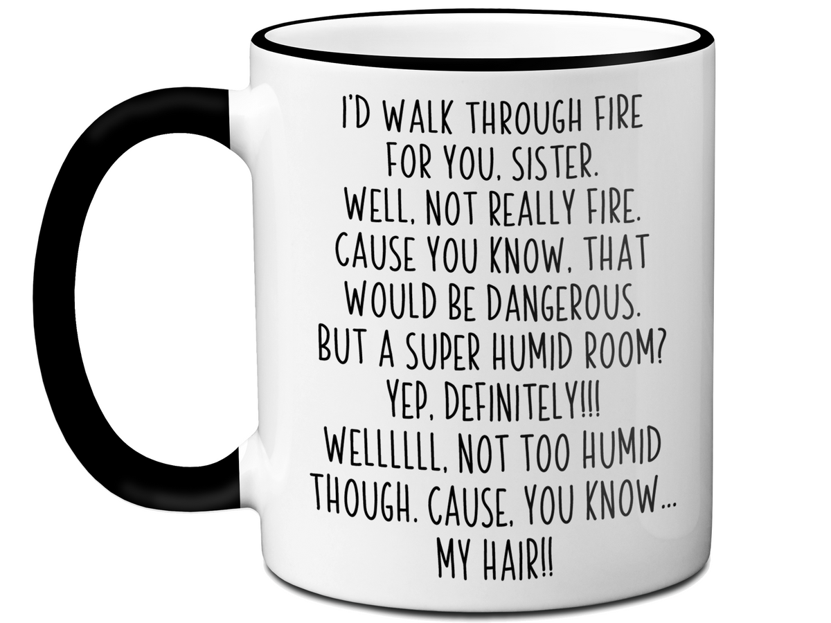 Funny Sister Gifts - I'd Walk Through Fire for You Sister Gag Coffee Mug