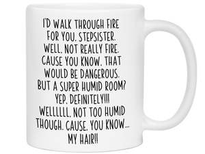 Funny Gifts for Stepsisters - I'd Walk Through Fire for You Stepsister Gag Coffee Mug