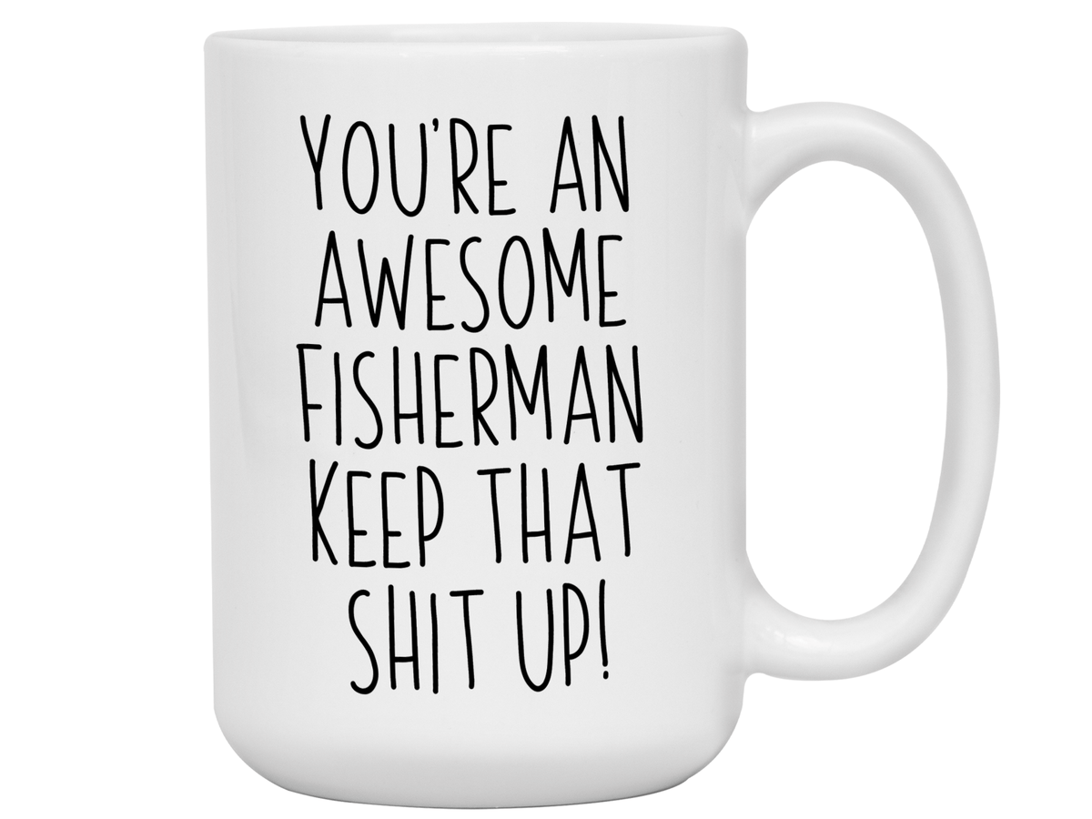 Funny Gifts for Fishermen - You're an Awesome Fisherman Keep That Shit Up Gag Coffee Mug
