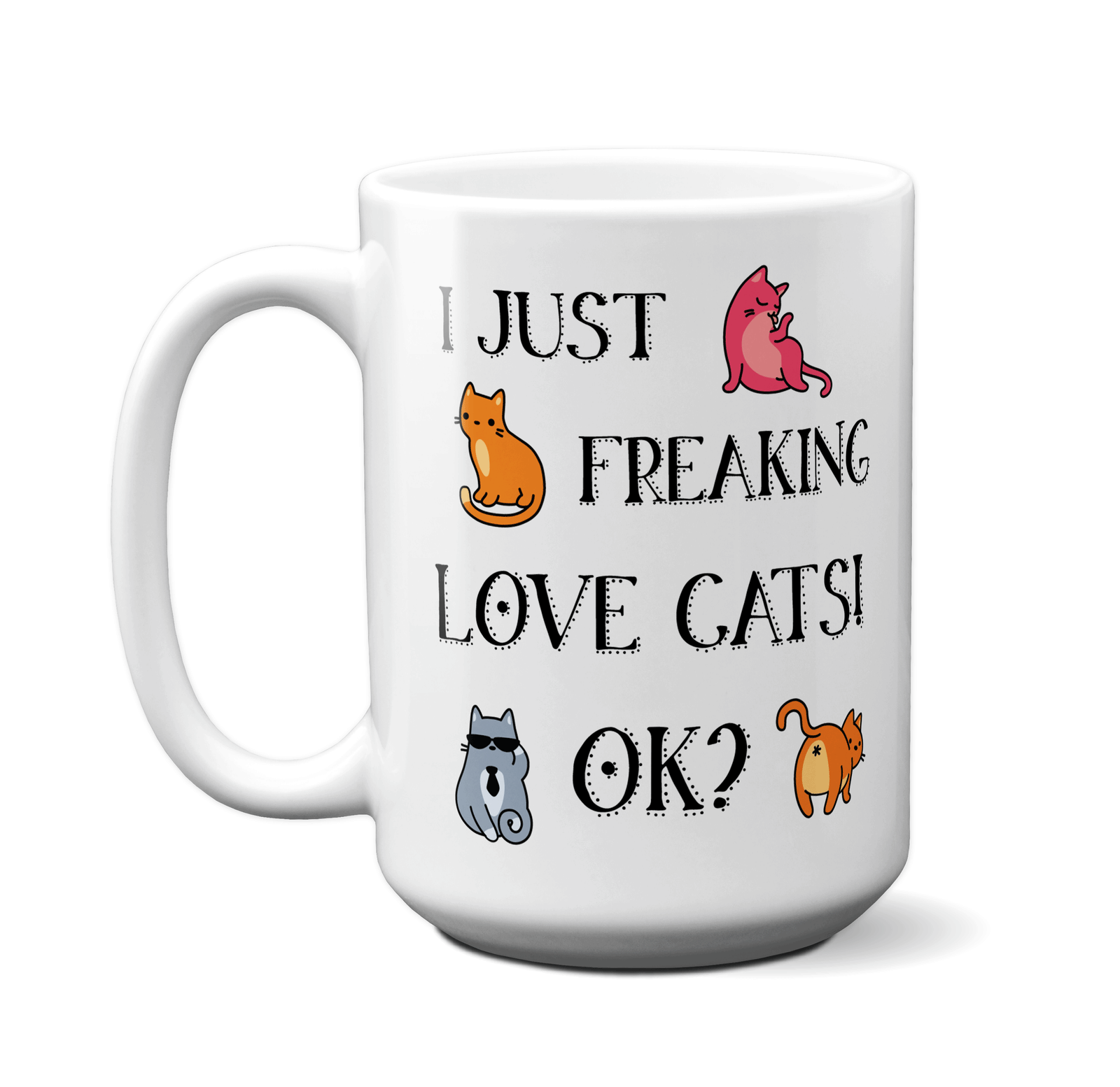 I Just Freaking Love Cats OK Funny Cat Lover Coffee Mug Tea Cup | Crazy Cat Lady Funny Mugs