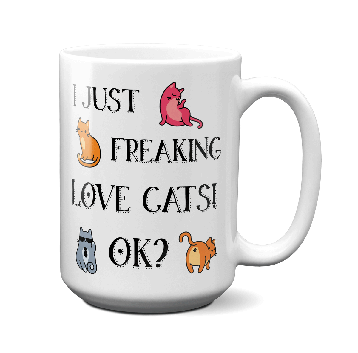 I Just Freaking Love Cats OK Funny Cat Lover Coffee Mug Tea Cup | Crazy Cat Lady Funny Mugs