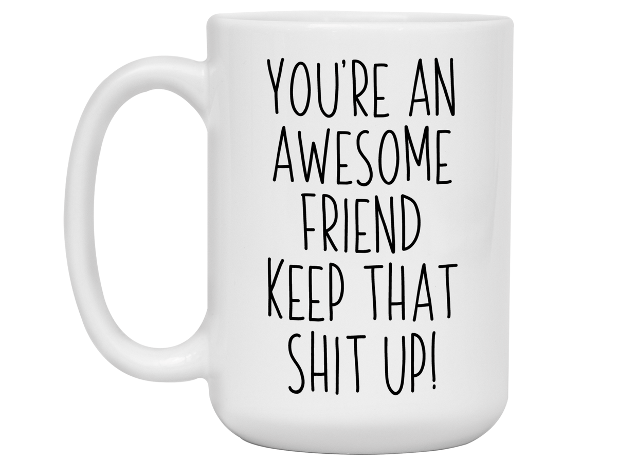 Funny Gifts for Friends - You're an Awesome Friend Keep That Shit Up Gag Coffee Mug
