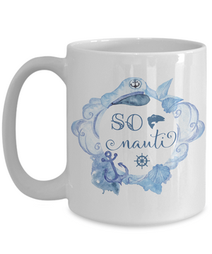 So Nauti Coffee Mug | Nautical Gifts | Sea/Lake Lover Gift Idea 15oz