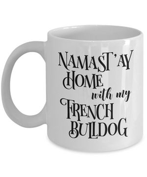 Namast'ay Home With My French Bulldog Funny Coffee Mug Tea Cup Dog Lover/Owner Gift Idea