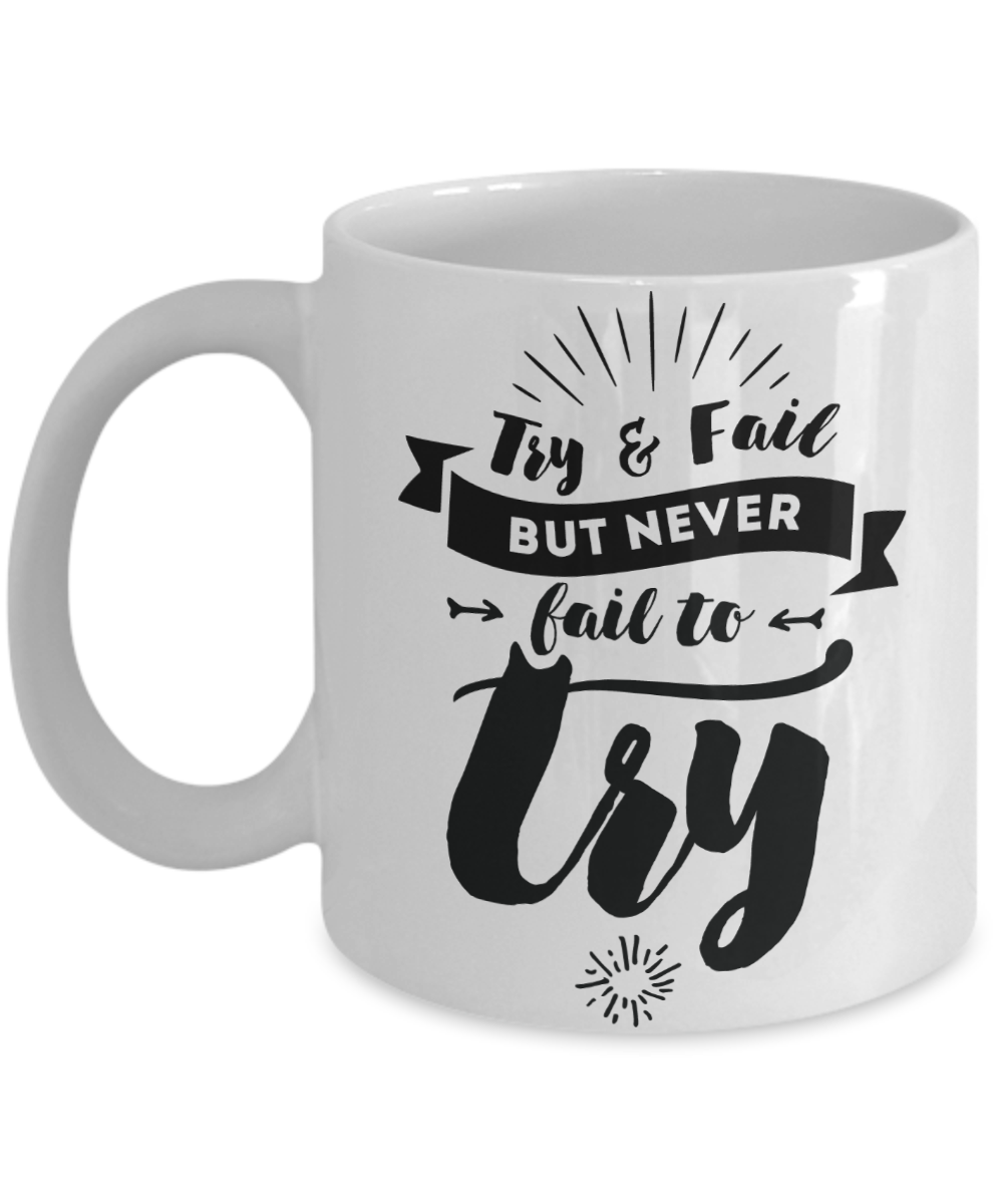 Try & Fail, But Never Fail to Try Inspirational Mug 11oz