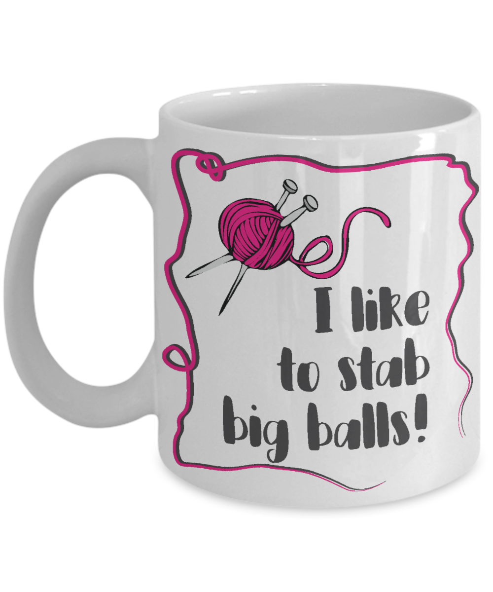 I Like to Stab Big Balls Funny Coffee Mug | Tea Cup | Gift Idea | Knitting