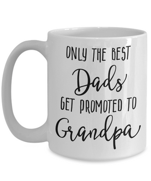 Only The Best Dads Get Promoted to Grandpa Coffee Mug 15oz