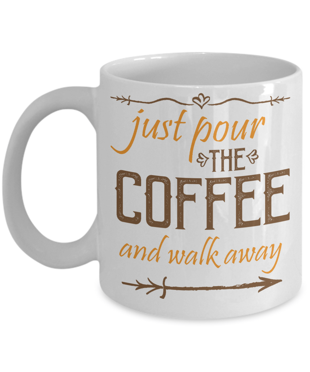 Pour Coffee and Walk Away Funny Coffee Mug 