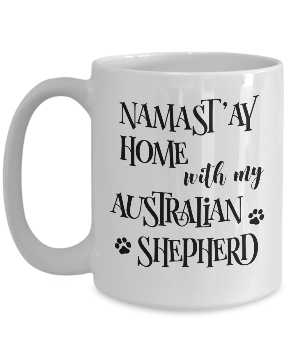 Namast'ay Home With My Australian Shepherd Funny Coffee Mug 15oz
