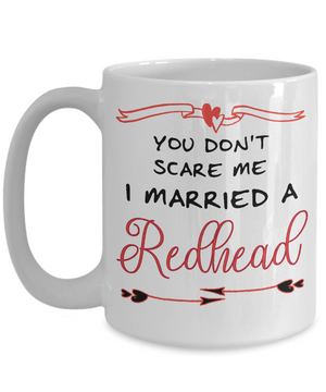 You Don't Scare Me - I Married to a Redhead Coffee Mug | Tea Cup | Gift Idea