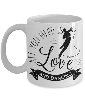 All You Need Is Love and Dancing Coffee Mug | Tea Cup | Gift Idea for Dancers
