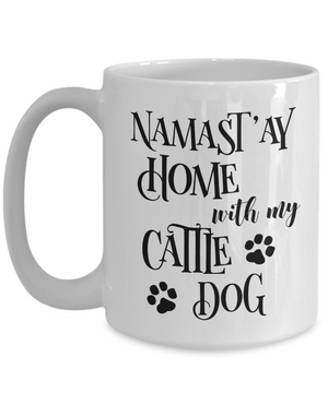 Namast'ay Home With My Cattle Dog Funny Coffee Mug 15oz