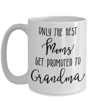 Only The Best Moms Get Promoted to Grandma Coffee Mug 15oz