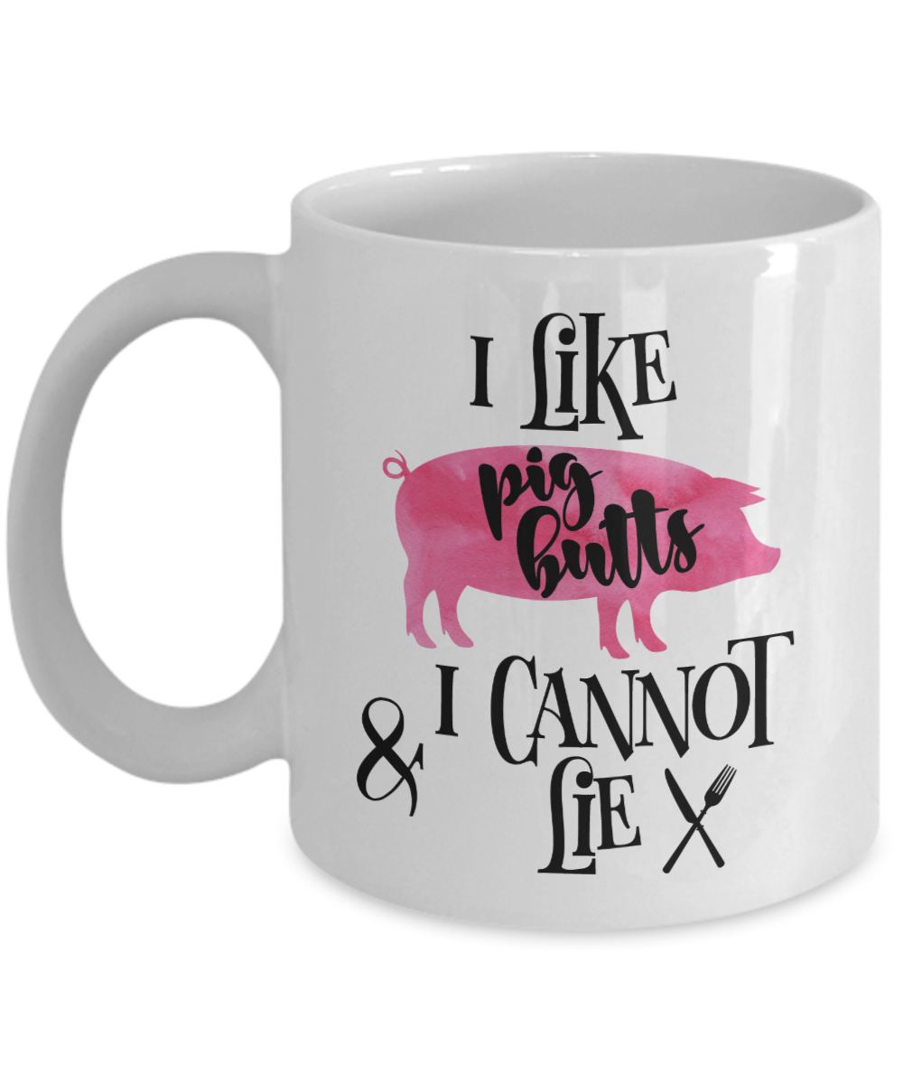 I Like Pig Butts and I Cannot Lie Funny Coffee Mug 11oz