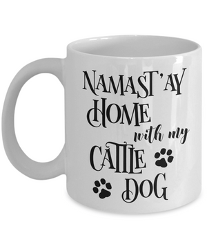 Namast'ay Home With My Cattle Dog Funny Coffee Mug 11oz