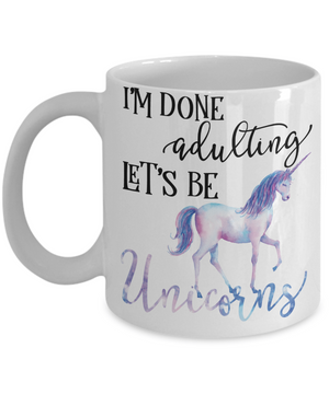 I'm done Adulting Let's Be Unicorns Funny Coffee Mug