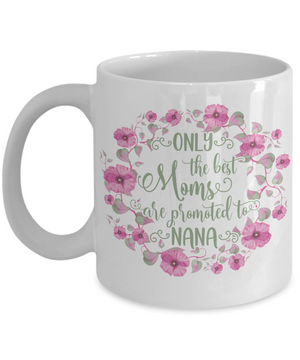 Only The Best Moms Are Promoted To Nana Coffee Mug Tea Cup