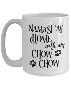 Namast'ay Home With My Chow Chow Funny Coffee Mug 15oz