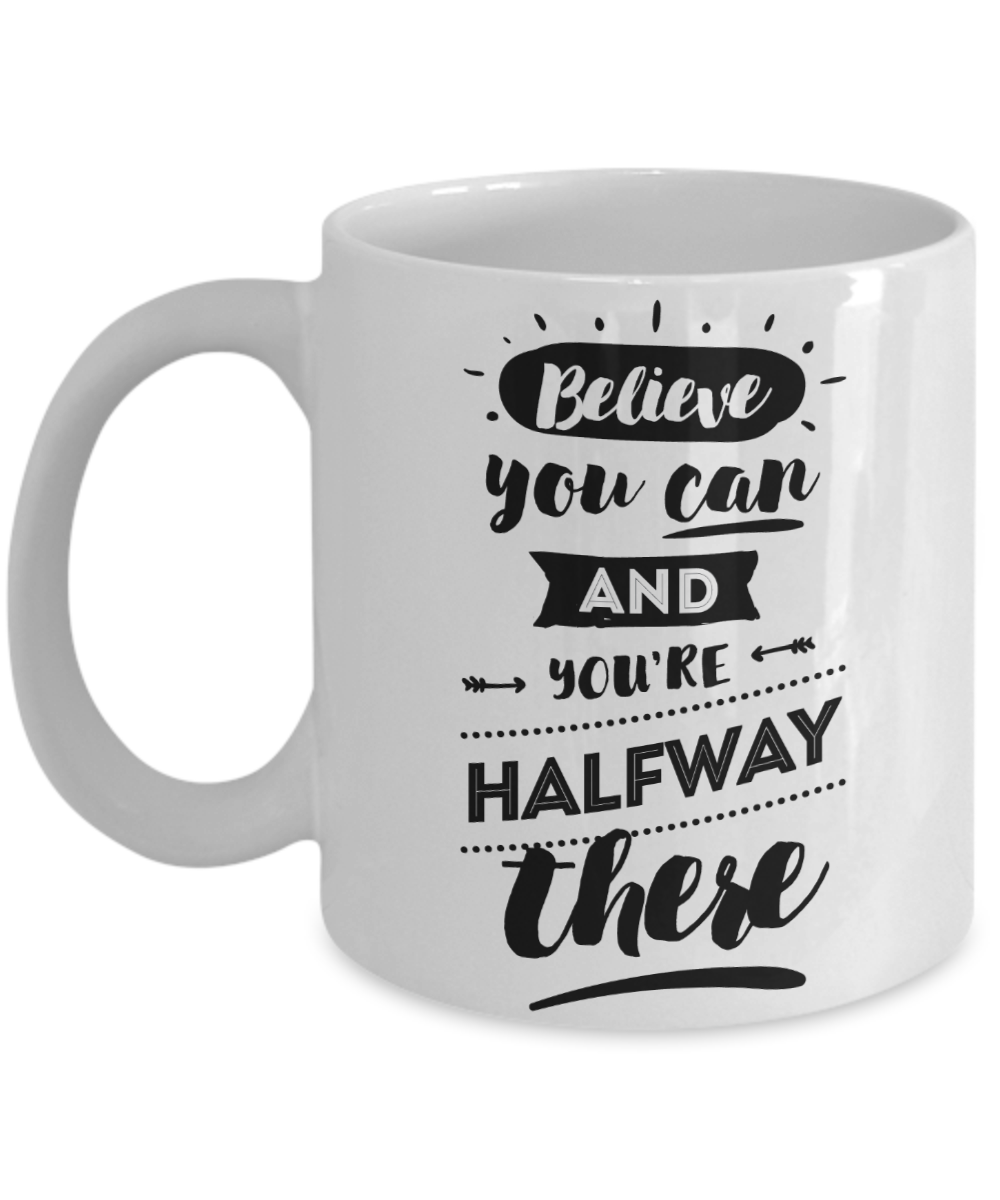 Believe You Can & You're Halfway There Coffee Mug | Tea Cup | Gifts for an Inspiration